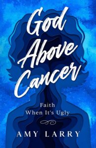 God Above Cancer by Amy Larry